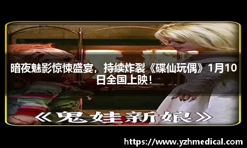 BG大游：暗夜魅影惊悚盛宴，持续炸裂《碟仙玩偶》1月10日全国上映！